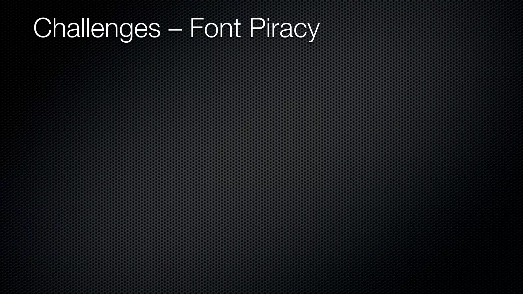 Challenges – Font Piracy
 