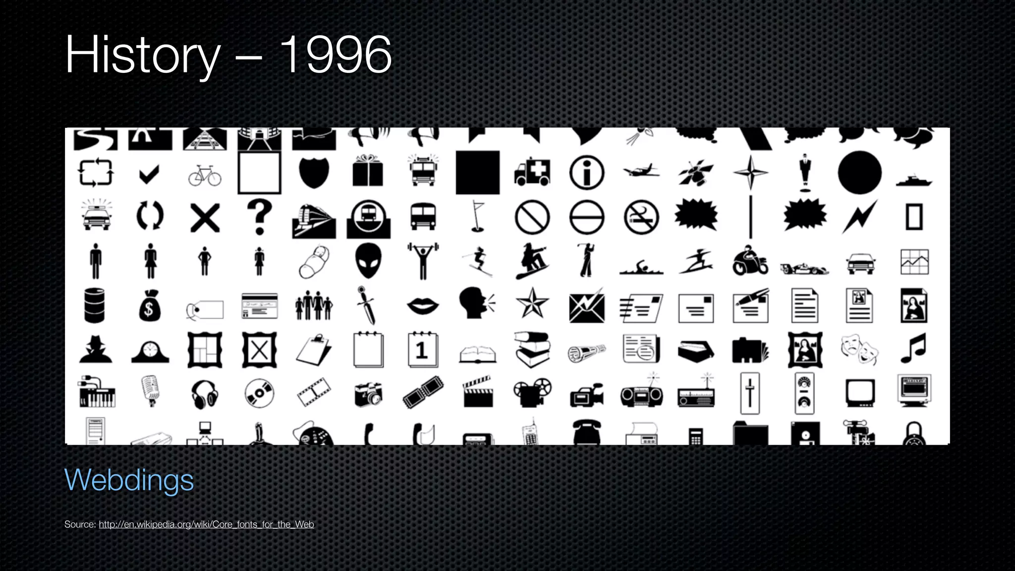 History – 1996




Webdings
Source: http://en.wikipedia.org/wiki/Core_fonts_for_the_Web
 