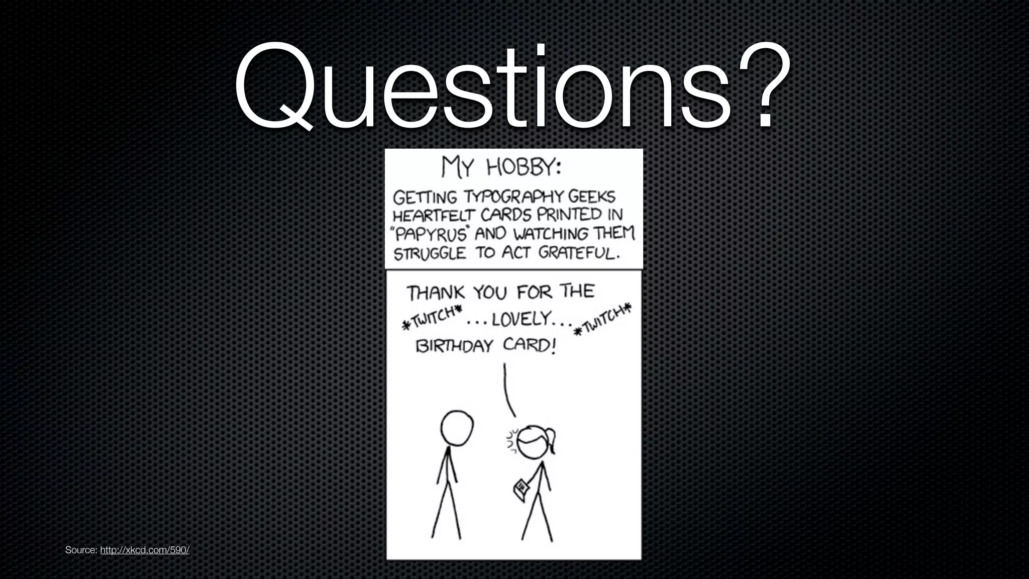 Questions?


Source: http://xkcd.com/590/
 