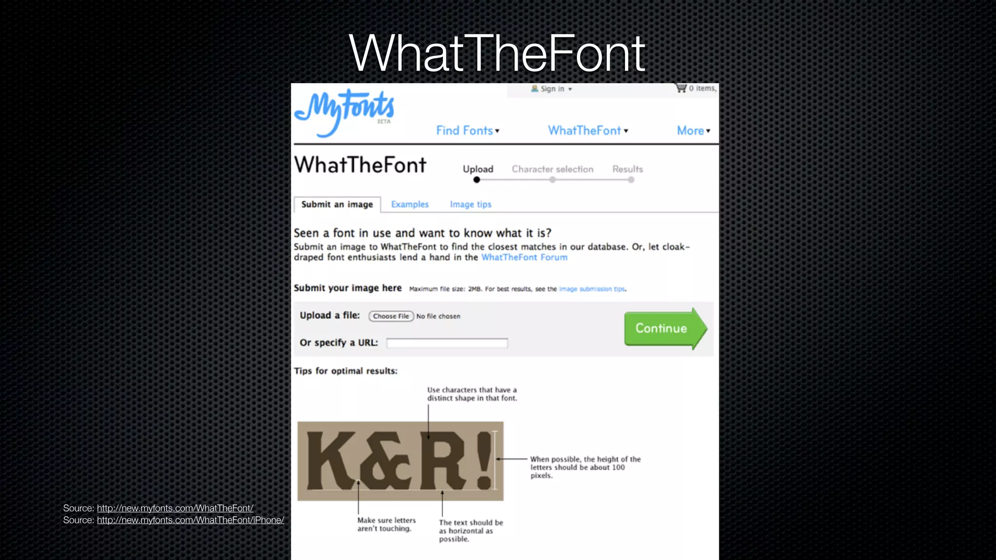 WhatTheFont




Source: http://new.myfonts.com/WhatTheFont/
Source: http://new.myfonts.com/WhatTheFont/iPhone/
 