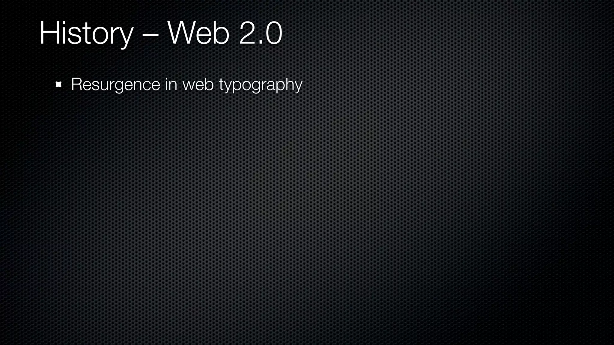 History – Web 2.0
  Resurgence in web typography
 