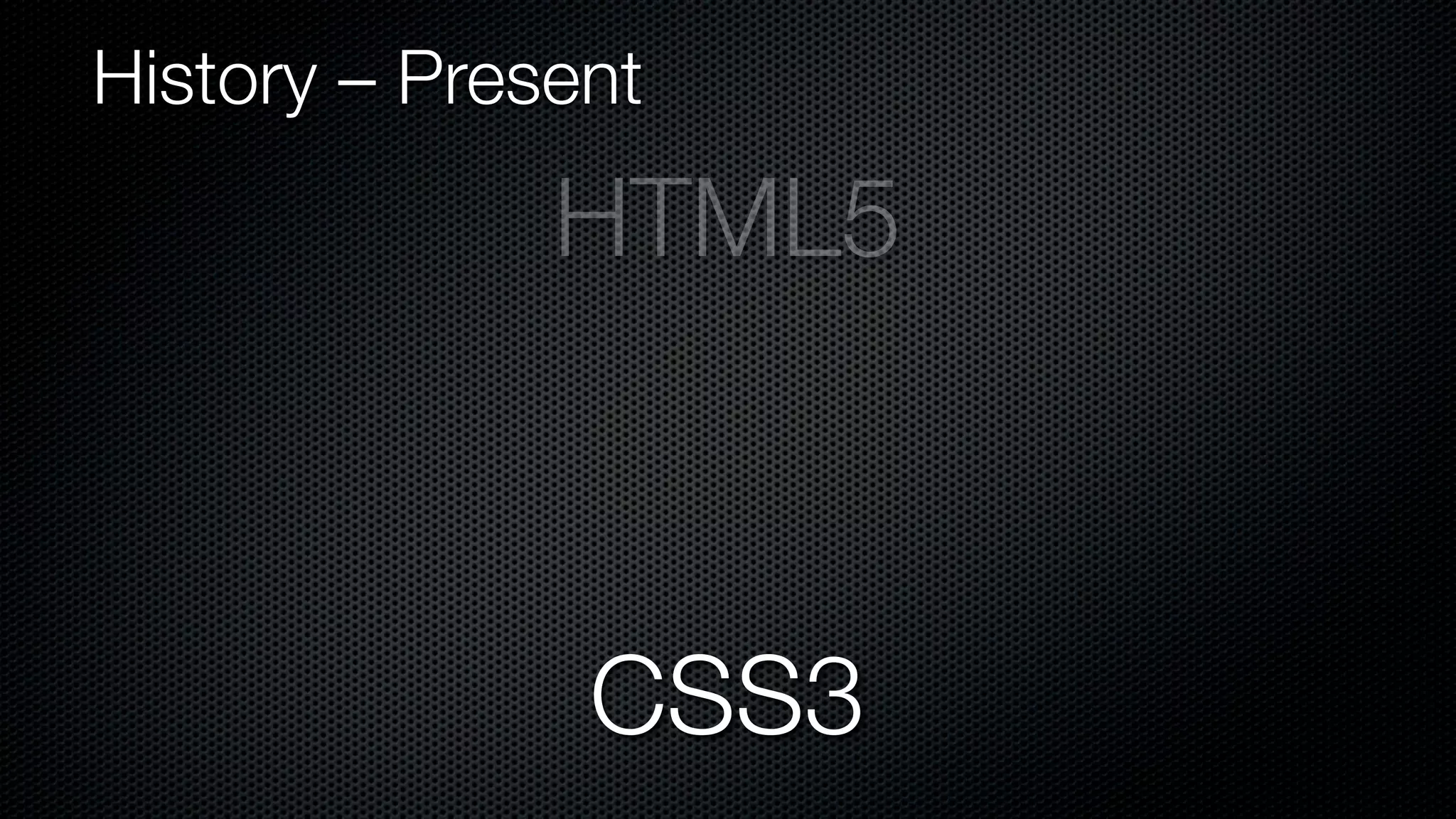 History – Present

              HTML5



               CSS3
 