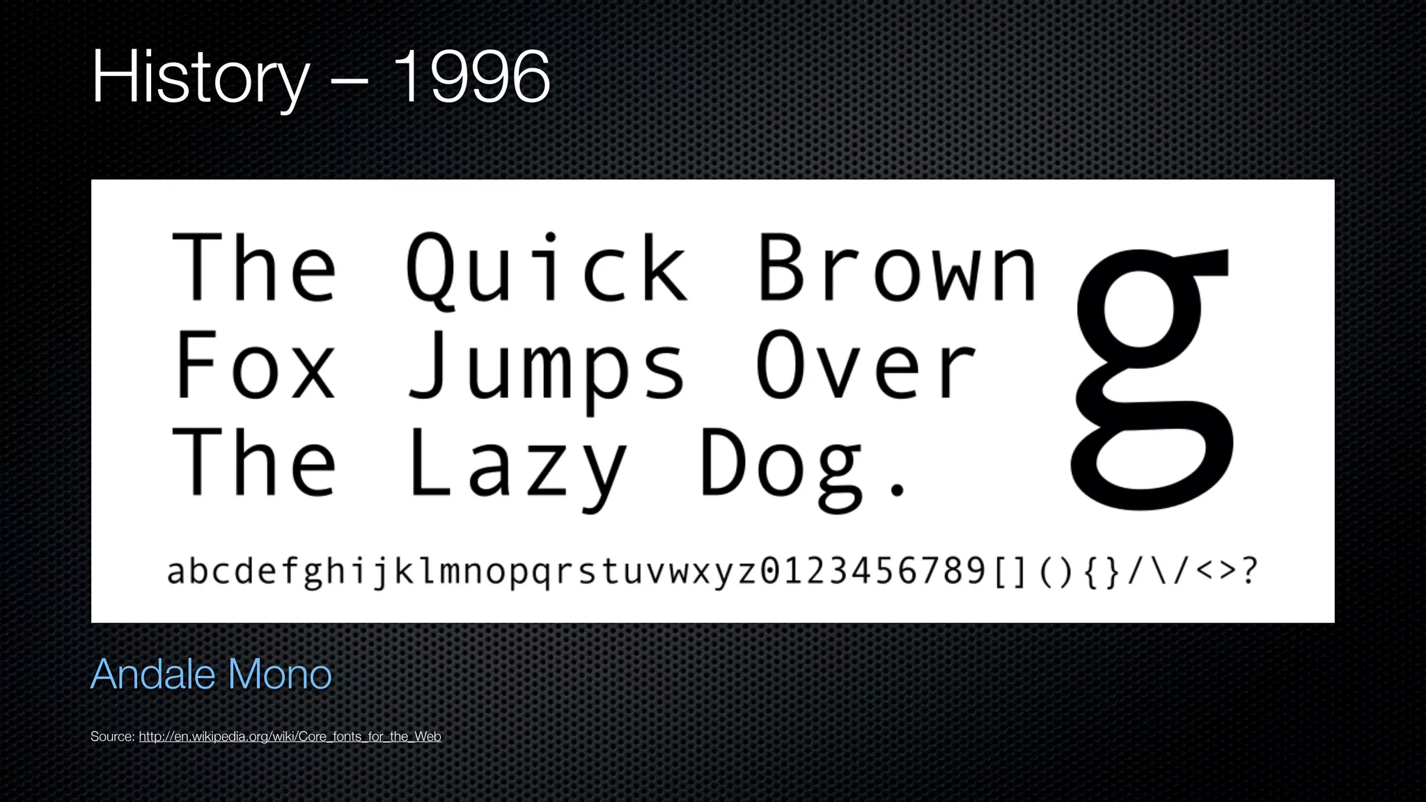 History – 1996




Andale Mono
Source: http://en.wikipedia.org/wiki/Core_fonts_for_the_Web
 
