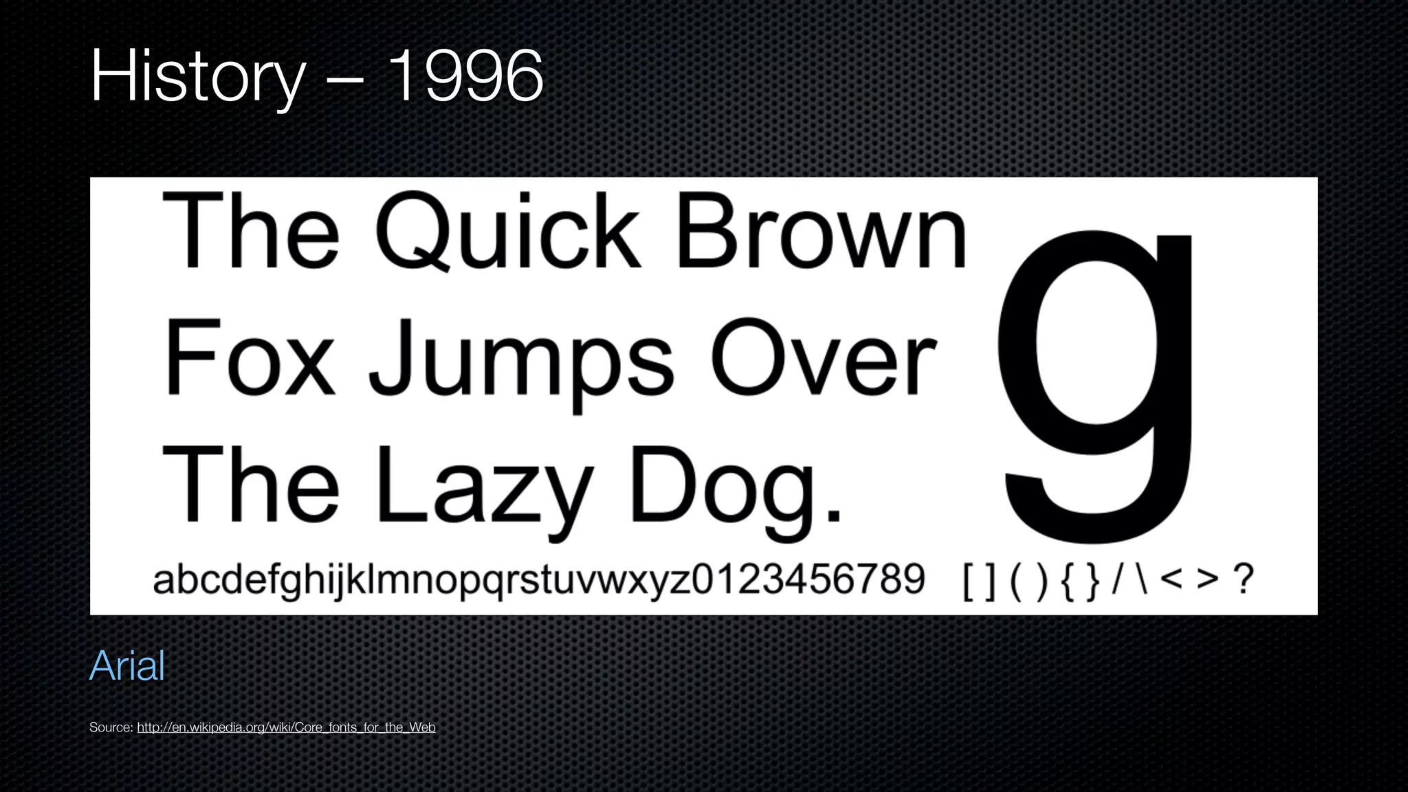 History – 1996




Arial
Source: http://en.wikipedia.org/wiki/Core_fonts_for_the_Web
 