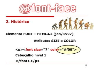 2. Histórico Elemento FONT – HTML3.2 (jan/1997)   Atributos SIZE e COLOR   <p>< font   size =“7”  color =“#f00”> Cabeçalho...