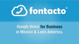 Google Voice for Business
in Mexico & Latin America.
 