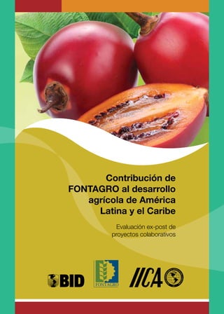 Contribución de
FONTAGRO al desarrollo
agrícola de América
Latina y el Caribe
Evaluación ex-post de
proyectos colaborativos
 