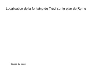 Localisation de la fontaine de Trévi sur le plan de Rome Source du plan : 