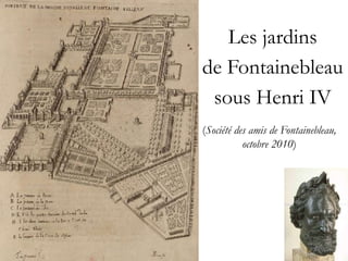 Les jardins
de Fontainebleau
sous Henri IV
(Société des amis de Fontainebleau,
octobre 2010)
 
