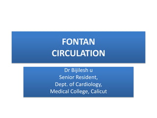FONTAN
CIRCULATION
Dr Bijilesh u
Senior Resident,
Dept. of Cardiology,
Medical College, Calicut
 