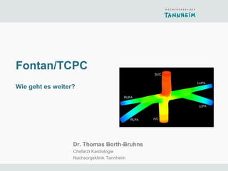 Fontan/TCPC
Wie geht es weiter?




                  Dr. Thomas Borth-Bruhns
                  Chefarzt Kardiologie
                  Nachsorgeklinik Tannheim
 