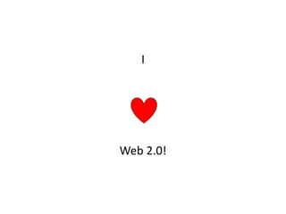 I
Web 2.0!
 