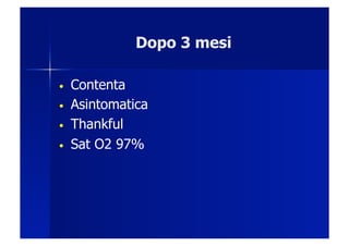Dopo 3 mesi

•    Contenta
•    Asintomatica
•    Thankful
•    Sat O2 97%
 