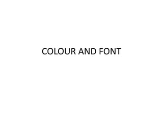 COLOUR AND FONT
 