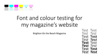 Font and colour testing for
my magazine’s website
Brighton On the Beach Magazine
 