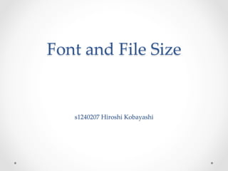 Font and File Size
s1240207 Hiroshi Kobayashi	
 