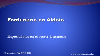 Especialistas en el sector fontanería
Contacto – 96.369.80.07 www.solucionfacil.es
 