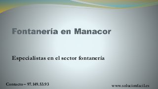 Especialistas en el sector fontanería
Contacto – 97.149.53.93 www.solucionfacil.es
 