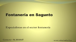 Especialistas en el sector fontanería
Contacto – 96.369.80.07 www.solucionfacil.es
 
