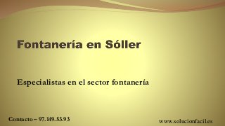 Especialistas en el sector fontanería
Contacto – 97.149.53.93 www.solucionfacil.es
 