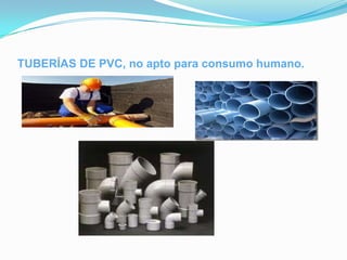 TUBERÍAS DE PVC, no apto para consumo humano.
 