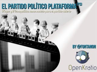 El Partido Político PlataformaEl Partido Político Plataforma(P3)(P3)
#Ogov y #Tecnopolítica como modelo para el partido abierto#Ogov y #Tecnopolítica como modelo para el partido abierto
By @fontanonBy @fontanon
 