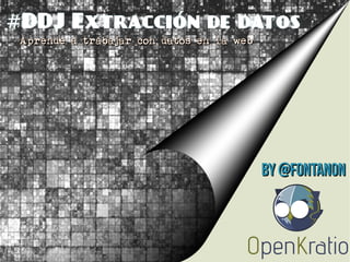 DDJ Extracción de datos#
Aprende a trabajar con datos en la webAprende a trabajar con datos en la web
By @fontanonBy @fontanon
 