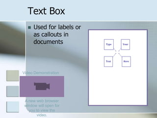Used for labels or as callouts in documentsText BoxVideo DemonstrationA new web browser window will open for you to view the video.