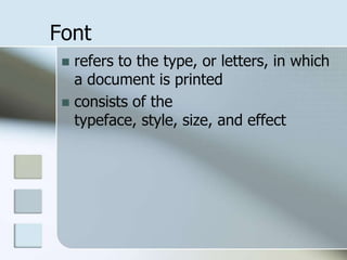 Fontrefers to the type, or letters, in which a document is printedconsists of the typeface, style, size, and effect