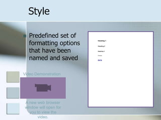 StylePredefined set of formatting options that have been named and saved Video DemonstrationA new web browser window will open for you to view the video.
