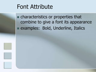 Font Attributecharacteristics or properties that combine to give a font its appearanceexamples:  Bold, Underline, Italics