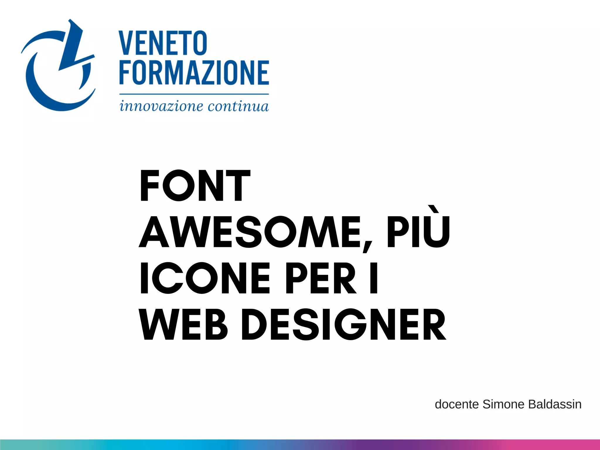 FONT
AWESOME, PIÙ
ICONE PER I
WEB DESIGNER
docente Simone Baldassin
 