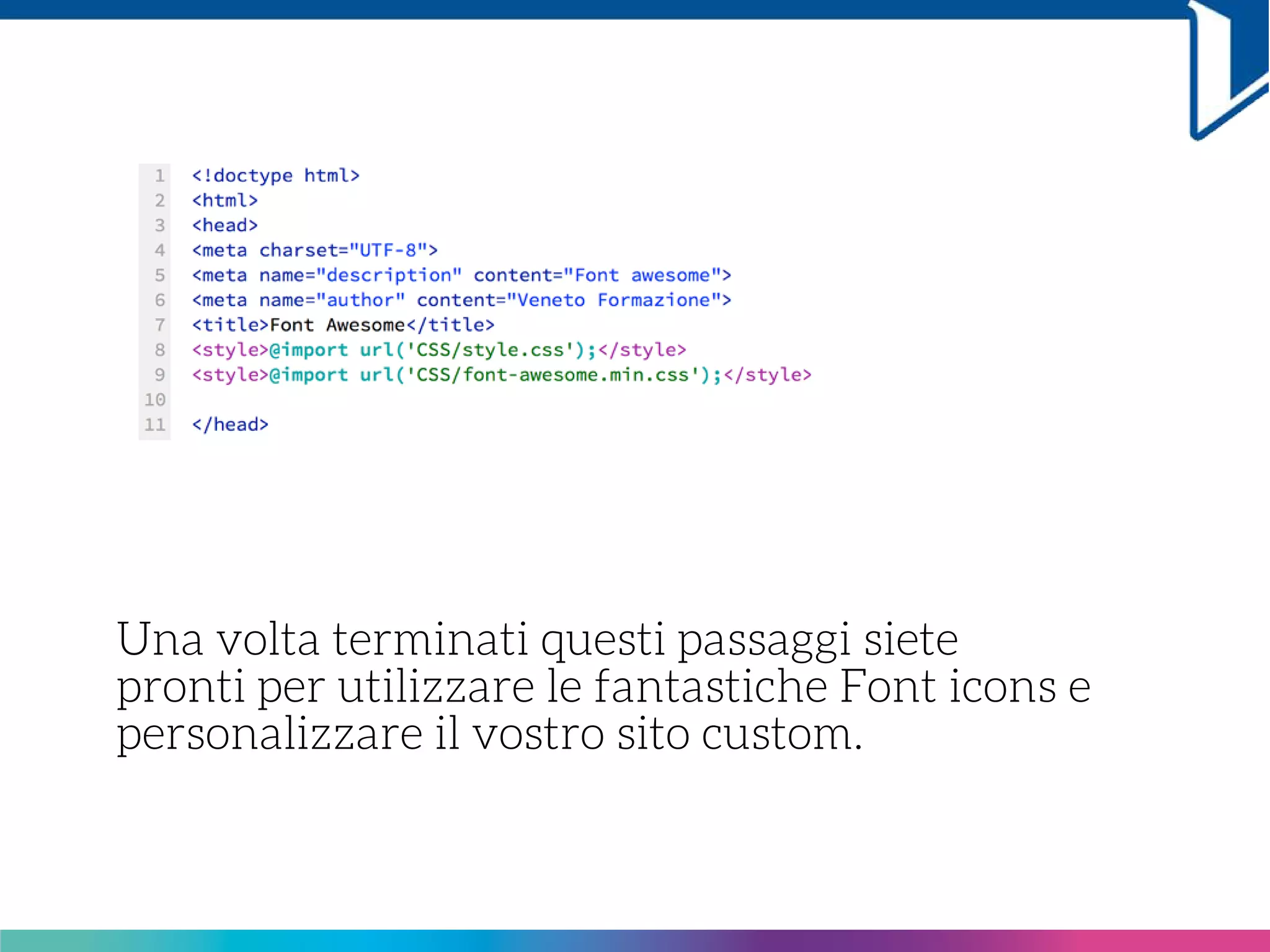 Una volta terminati questi passaggi siete
pronti per utilizzare le fantastiche Font icons e
personalizzare il vostro sito custom.
 