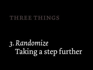  


3. Randomize
   Taking a step further
 