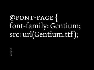 @- {
font-family: Gentium;
src: url(Gentium.ttf );

}
 