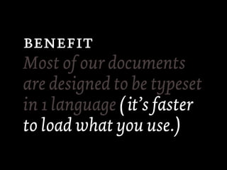 
Most of our documents
are designed to be typeset
in 1 language (it’s faster
to load what you use.)
 