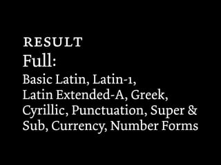 
Full:
Basic Latin, Latin-1,
Latin Extended-A, Greek,
Cyrillic, Punctuation, Super &
Sub, Currency, Number Forms
 
