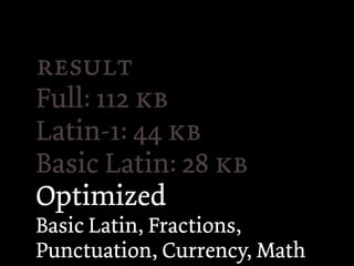 
Full: 112 
Latin-1: 44 
Basic Latin: 28 
Optimized
Basic Latin, Fractions,
Punctuation, Currency, Math
 