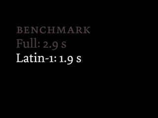 
Full: 2.9 s
Latin-1: 1.9 s
 