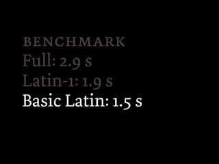 
Full: 2.9 s
Latin-1: 1.9 s
Basic Latin: 1.5 s
 