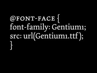@- {
font-family: Gentium1;
src: url(Gentium1.ttf );
}
 