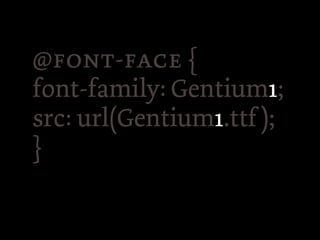 @- {
font-family: Gentium1;
src: url(Gentium1.ttf );
}
 