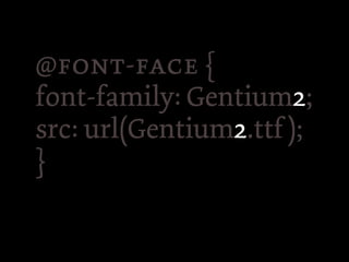 @- {
font-family: Gentium2;
src: url(Gentium2.ttf );
}
 