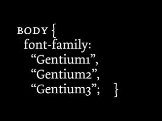  {
 font-family:
  “Gentium1”,
  “Gentium2”,
  “Gentium3”;   }
 