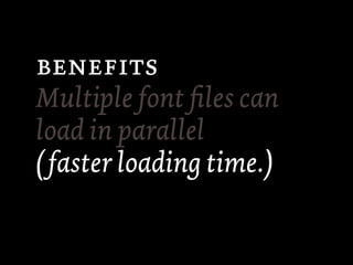 
Multiple font ﬁles can
load in parallel
(faster loading time.)
 