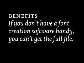 
If you don’t have a font
creation soware handy,
you can’t get the full ﬁle.
 