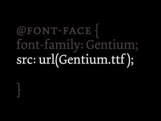 @- {
font-family: Gentium;
src: url(Gentium.ttf );

}
 