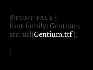@- {
font-family: Gentium;
src: url(Gentium.ttf );

}
 