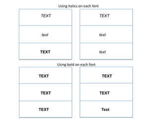Using Italics on each font

TEXT

TEXT

text

text

TEXT

text
Using bold on each font

TEXT

TEXT

TEXT

TEXT

TEXT

Text

 