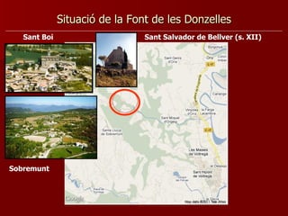 Situació de la Font de les Donzelles Sant Salvador de Bellver (s. XII) Sobremunt Sant Boi 